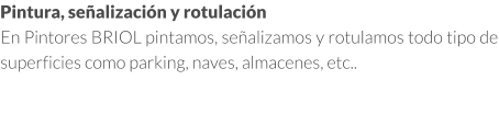 Pintura, señalización y rotulaciónadrid En Pintores BRIOL pintamos, señalizamos y rotulamos todo tipo de superficies como parking, naves, almacenes, etc..